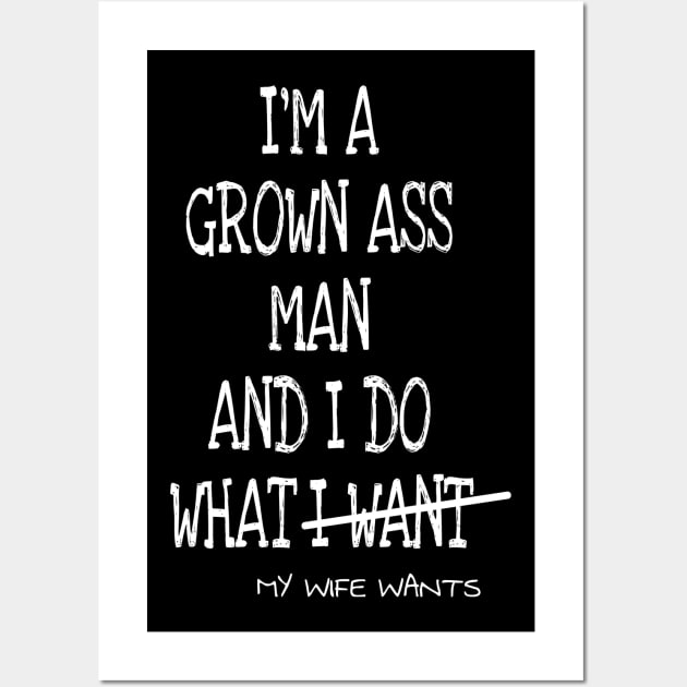 Mens Im A Grown Man I Do What My Wife Wants Wall Art by ERRAMSHOP